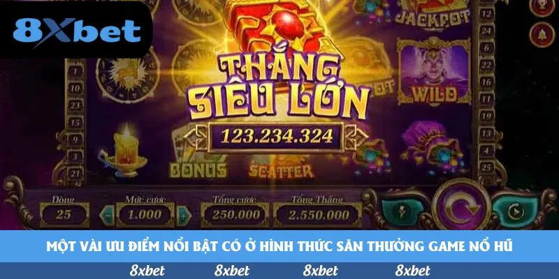 Một vài ưu điểm nổi bật có ở hình thức săn thưởng game nổ hũ
